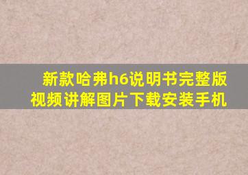 新款哈弗h6说明书完整版视频讲解图片下载安装手机