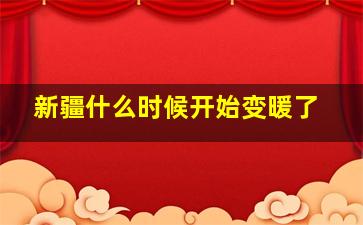 新疆什么时候开始变暖了