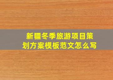 新疆冬季旅游项目策划方案模板范文怎么写