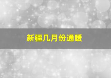 新疆几月份通暖