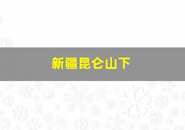 新疆昆仑山下