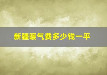 新疆暖气费多少钱一平