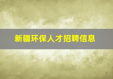 新疆环保人才招聘信息