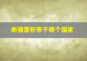 新疆面积等于哪个国家