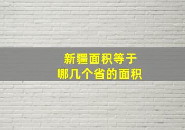 新疆面积等于哪几个省的面积