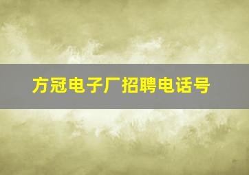 方冠电子厂招聘电话号