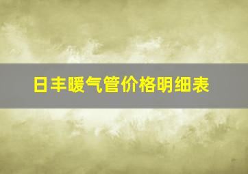 日丰暖气管价格明细表