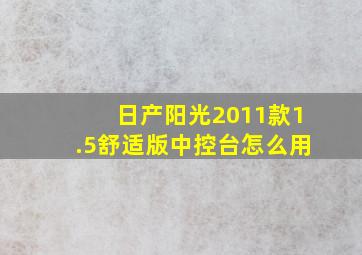 日产阳光2011款1.5舒适版中控台怎么用