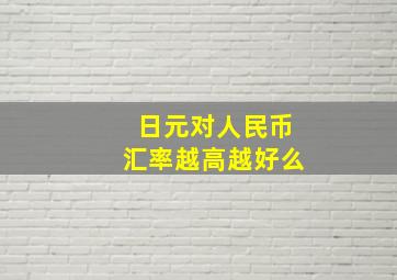 日元对人民币汇率越高越好么