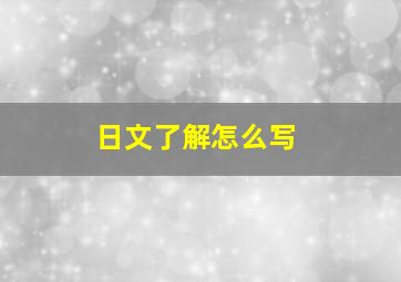 日文了解怎么写