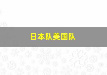 日本队美国队