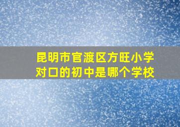 昆明市官渡区方旺小学对口的初中是哪个学校