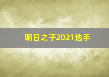 明日之子2021选手