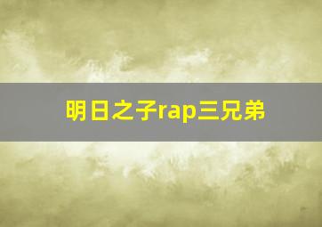 明日之子rap三兄弟