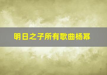 明日之子所有歌曲杨幂