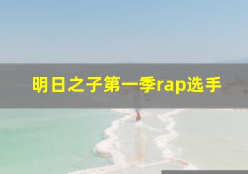 明日之子第一季rap选手