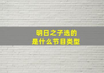 明日之子选的是什么节目类型