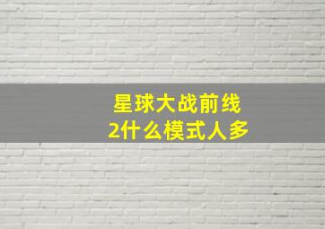 星球大战前线2什么模式人多