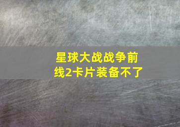 星球大战战争前线2卡片装备不了