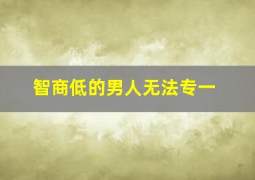 智商低的男人无法专一