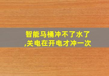 智能马桶冲不了水了,关电在开电才冲一次