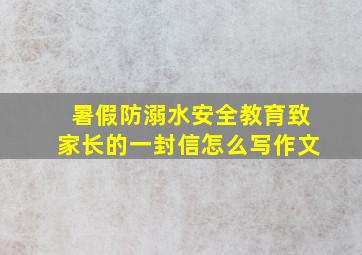 暑假防溺水安全教育致家长的一封信怎么写作文