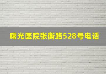 曙光医院张衡路528号电话