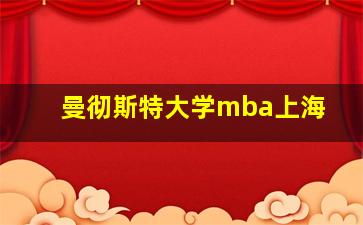 曼彻斯特大学mba上海