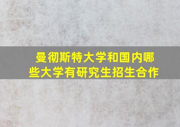 曼彻斯特大学和国内哪些大学有研究生招生合作