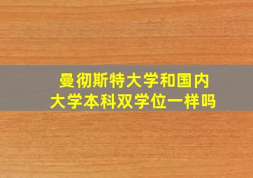 曼彻斯特大学和国内大学本科双学位一样吗