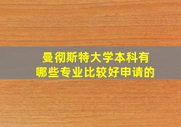 曼彻斯特大学本科有哪些专业比较好申请的