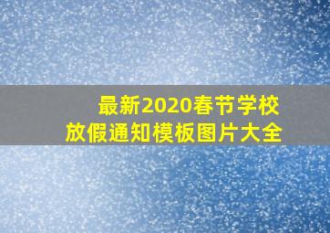 最新2020春节学校放假通知模板图片大全