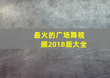 最火的广场舞视频2018版大全