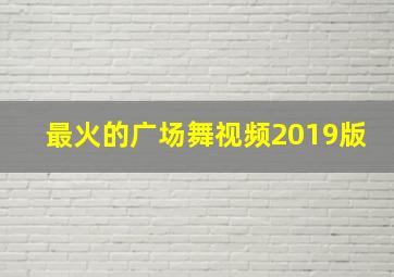 最火的广场舞视频2019版