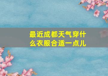 最近成都天气穿什么衣服合适一点儿