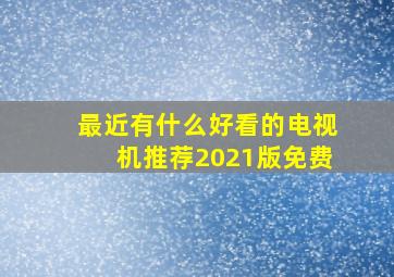 最近有什么好看的电视机推荐2021版免费