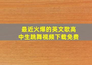 最近火爆的英文歌高中生跳舞视频下载免费