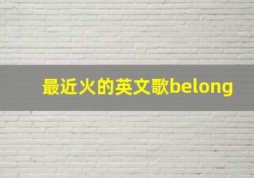 最近火的英文歌belong