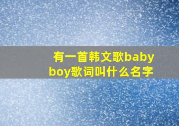 有一首韩文歌babyboy歌词叫什么名字