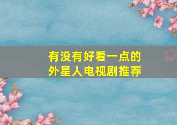 有没有好看一点的外星人电视剧推荐