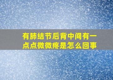 有肺结节后背中间有一点点微微疼是怎么回事