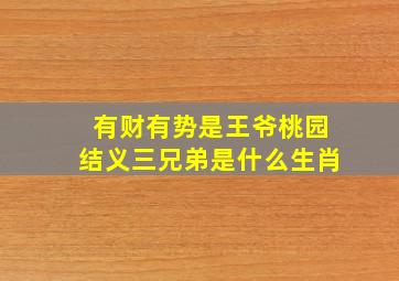 有财有势是王爷桃园结义三兄弟是什么生肖