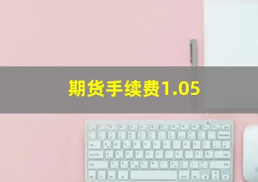 期货手续费1.05