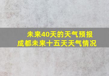 未来40天的天气预报成都未来十五天天气情况