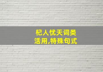 杞人忧天词类活用,特殊句式