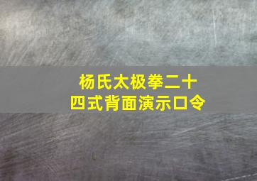 杨氏太极拳二十四式背面演示口令