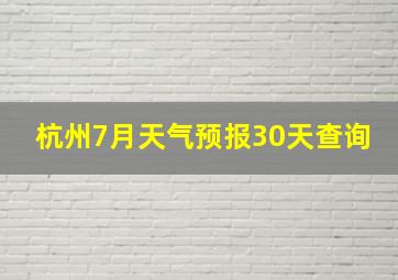 杭州7月天气预报30天查询