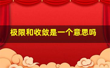 极限和收敛是一个意思吗