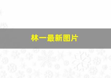 林一最新图片