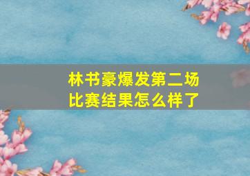 林书豪爆发第二场比赛结果怎么样了